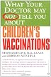 What Your Doctor May Not Tell You About(TM) Children's Vaccinations