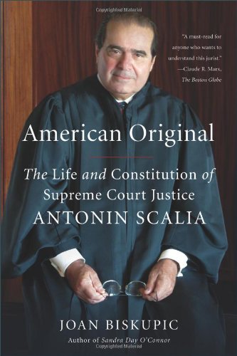 American Original: The Life and Constitution of Supreme Court Justice Antonin Scalia, by Joan Biskupic American Original: The Life and Constitution of Supreme Court Justice Antonin Scalia, by Joan Biskupic