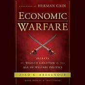 Economic Warfare: Secrets of Wealth Creation in the Age of Welfare Politics | [Ziad K. Abdelnour, Wesley A. Whittaker]