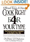 Cook Right for Your Type : The Practical Kitchen Companion to Eat Right 4 Your Type, Including More Than 200 Original Recipes...