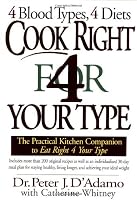 Cook Right for Your Type : The Practical Kitchen Companion to Eat Right 4 Your Type, Including More Than 200 Original Recipes...
