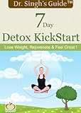 7 Day Detox KickStart - Lose Weight, Rejuvenate & Feel Great ! (Dr. Singh 7 Day Detox KickStart - Lose Weight, Rejuvenate & Feel Great ! (Dr. Singh