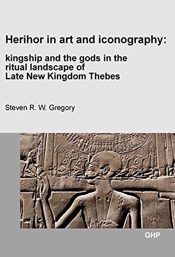 Herihor in Art and Iconography: Kingship and the Gods in the Ritual Landscape of Late New Kingdom Thebes