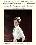 Nurse and Spy in the Union Army: the Adventures and Experiences of a Woman in Hospitals, Camps and Battle-Fields