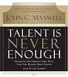 Talent Is Never Enough: Discover the Choices That Will Take You Beyond Your Talent
