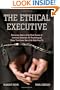 The Ethical Executive: Becoming Aware of the Root Causes of Unethical Behavior: 45 Psychological Traps that Every One of Us Falls Prey To
