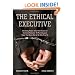 The Ethical Executive: Becoming Aware of the Root Causes of Unethical Behavior: 45 Psychological Traps that Every One of Us Falls Prey To