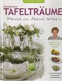 Produkt-Bild: Wunderbare Tafeltr&auml;ume. Men&uuml;s in Szene setzen. 32 Men&uuml;vorschl&auml;ge mit passender Tischdekoration.