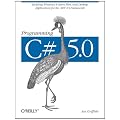 Programming C# 5.0: Building Windows 8 Metro, Web, and Desktop Applications for the .NET 4.5 Framework