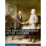 The Greatest Generals of the Civil War: The Lives and Legends of Robert E. Lee, Stonewall Jackson, Ulysses S. Grant, and William Tecumseh Sherman