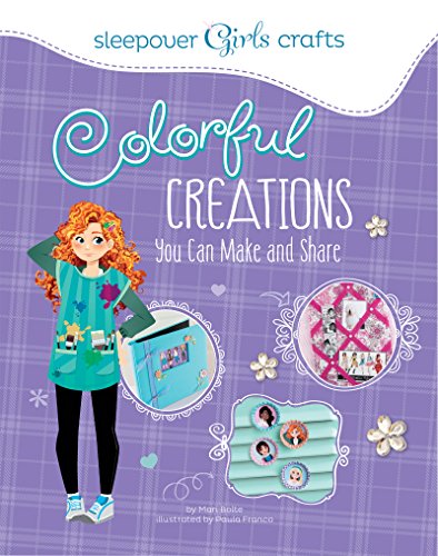 Colorful Creations You Can Make and Share (Sleepover Girls Crafts)
