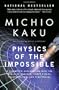 Physics of the Impossible: A Scientific Exploration into the World of Phasers, Force Fields, Teleportation, and Time Travel