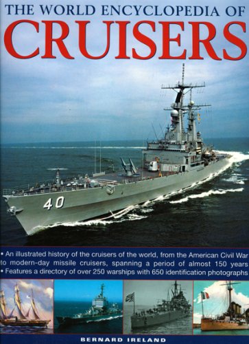 The World Encyclopedia of Cruisers: An illustrated history of the cruisers of the world, from the American Civil War to the Royal Navy s last conventional ships, spanning a period of 150 years, Features a directory of over 260 warships with 500 identification photographs