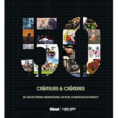 Cr�ateurs & cr�atures : 50 ans de festival international du film d'animation d'Annecy. Livre bilingue, fran�ais-anglais