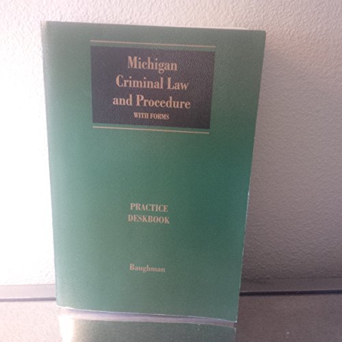 Michigan Criminal Law and Procedure With Forms, Practice Deskbook, 2012 Edition
