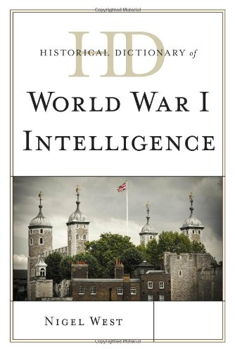 Historical Dictionary of World War I Intelligence (Historical Dictionaries of Intelligence and Counterintelligence), by Nigel West