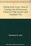 Hiding from love : how to change the withdrawal patterns that isolate and imprison you