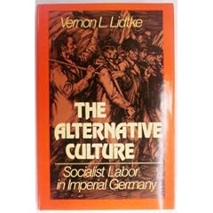 The Alternative Culture: Socialist Labor in Imperial Germany