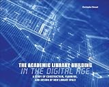 The Academic Library Building in the Digital Age: A Study of Construction, Planning, and Design of New Library Space