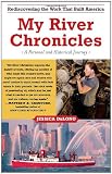 My River Chronicles: Rediscovering the Work that Built America; A Personal and Historical Journey