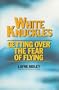 White Knuckles: Getting Over the Fear of Flying