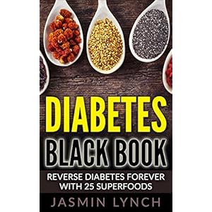 Diabetes: Diabetes Black Book: Reverse Diabetes Forever With 25 Superfoods (Reverse Diabetes, Diabetes Diet, Diabetes Cure, Insulin, Diabetes recipes)