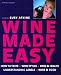 Wine Made Easy: How to Taste*Wine Styles*Wine & Health*Understanding Labels*Wine & Food