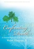 Confronting Death: A Christian Approach to the End of Life with Walter Wangerin, Jr.