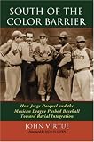 South of the Color Barrier: How Jorge Pasquel and the Mexican League Pushed Baseball Toward Racial Integration