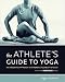 Athlete's Guide to Yoga: An Integrated Approach to Strength, Flexibility & Focus (Mountaineers Outdoor Expert)