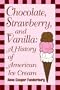 Chocolate, Strawberry, and Vanilla: A History Of American Ice Cream