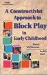 A Constructivist Approach to Block Play in Early Childhood