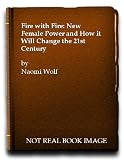 Fire with fire : the new female power and how it will change the 21st century