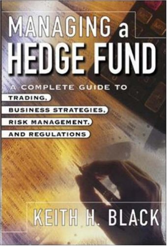 Managing a Hedge Fund: A Complete Guide to Trading, Business Strategies, Operations, and Regulations