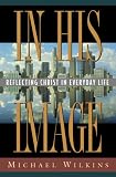 In His Image: Reflecting Christ in Everyday Life