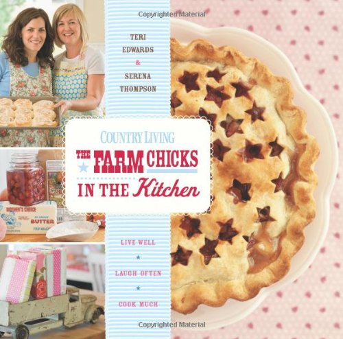 Country Living The Farm Chicks in the Kitchen: Live Well, Laugh Often, Cook Much