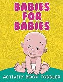 Babies for Babies: Activity Book Toddler (Toddler Activity Book Series)