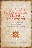 Transforming Information Literacy Programs: Intersecting Frontiers of Self, Library Culture, and Campus Community (ACRL Publications in Librarianship No. 64)