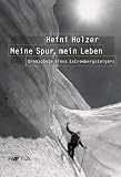  : Heini Holzer. Meine Spur, mein Leben: Grenzg&auml;nge eines Extrembergsteigers