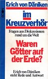 Im Kreuzverh�r Fragen aus Diskussionen rund um die Welt - Waren G�tter auf der Erde? ; Erich von D�niken steht Rede und Antwort - Erich von D�niken
