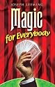 Magic for Everybody: 250 Easy Tricks with Cards, Coins, Rings, Handkerchiefs and Other Objects