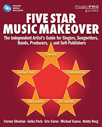 Five Star Music Makeover: The Independent Artist's Guide for Singers, Songwriters, Bands, Producers, and Self-Publishers (Online Media) (Music Pro Guides)