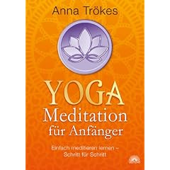 Yoga-Meditation f�r Anf�nger: Einfach meditieren lernen - Schritt f�r Schritt