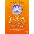 Yoga-Meditation f�r Anf�nger: Einfach meditieren lernen - Schritt f�r Schritt