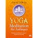 Yoga-Meditation f�r Anf�nger: Einfach meditieren lernen - Schritt f�r Schritt