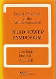 Papers presented at the sixth International Fluid Power Symposium : held at St John's College Cambridge, England, April 8-10, 1981