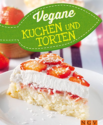 Vegane Kuchen & Torten: Vegan backen für Jedermann: Vegane Rezepte zum Backen von traumhaften Kuchen und Torten (German Edition)