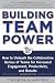 Building Team Power: How to Unleash the Collaborative Genius of Teams for Increased Engagement, Productivity, and Results