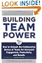 Building Team Power: How to Unleash the Collaborative Genius of Teams for Increased Engagement, Productivity, and Results