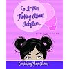 So I Was Thinking About Adoption...: Considering Your Choices